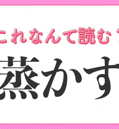 【蒸かす】はなんて読む?「むかす」ではありません!